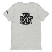 Load image into Gallery viewer, You Not Built Like That T-Shirt
