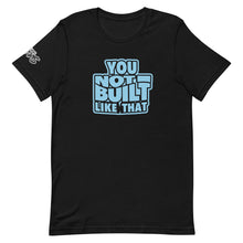 Load image into Gallery viewer, You Not Built Like That T-Shirt