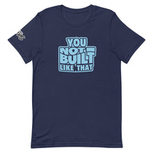 Load image into Gallery viewer, You Not Built Like That T-Shirt