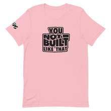 Load image into Gallery viewer, You Not Built Like That T-Shirt