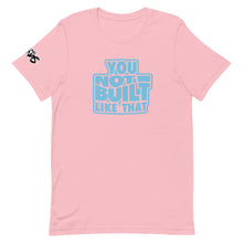 Load image into Gallery viewer, You Not Built Like That T-Shirt