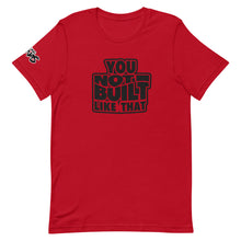 Load image into Gallery viewer, You Not Built Like That T-Shirt