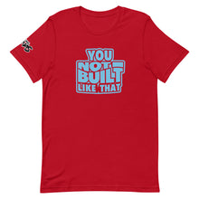 Load image into Gallery viewer, You Not Built Like That T-Shirt