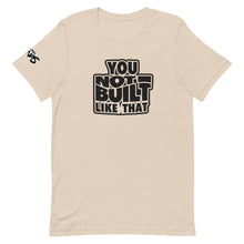Load image into Gallery viewer, You Not Built Like That T-Shirt