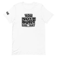 Load image into Gallery viewer, You Not Built Like That T-Shirt