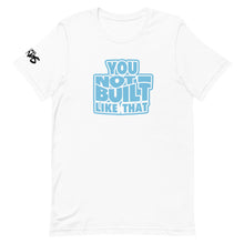 Load image into Gallery viewer, You Not Built Like That T-Shirt