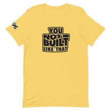 Load image into Gallery viewer, You Not Built Like That T-Shirt