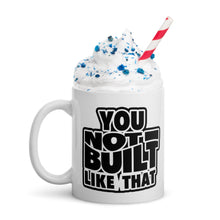 Load image into Gallery viewer, You Not Built Like That Mug
