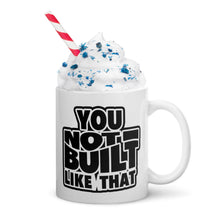 Load image into Gallery viewer, You Not Built Like That Mug