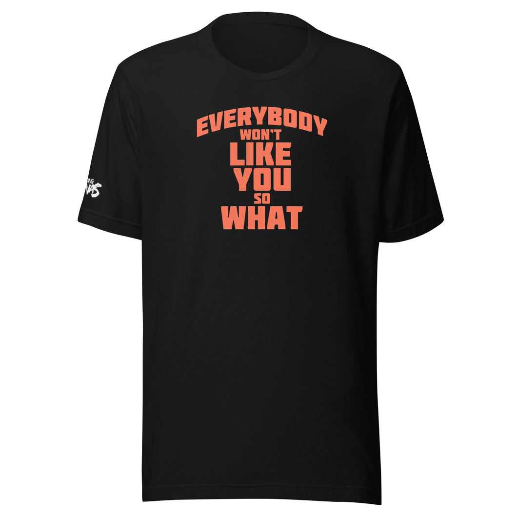 Everybody Won't Like You T-Shirt